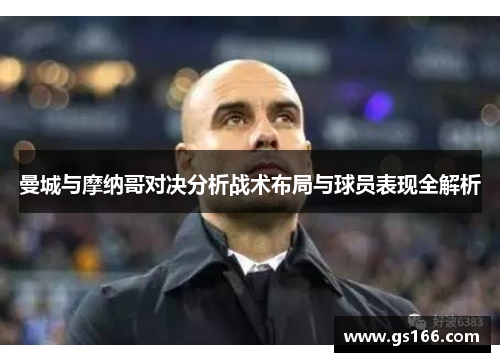 曼城与摩纳哥对决分析战术布局与球员表现全解析