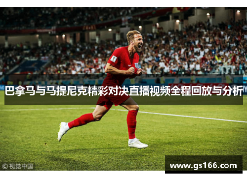 巴拿马与马提尼克精彩对决直播视频全程回放与分析